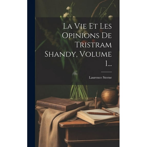 La Vie Et Les Opinions De Tristram Shandy, Volume 1... (Hardcover)