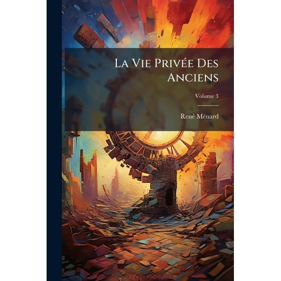 La Vie Privée Des Anciens, Volume 3 (Paperback)
