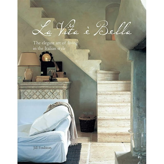 La Vita e Bella: The Elegant Art of Living in the Italian Style (Hardcover) by Jill Foulston