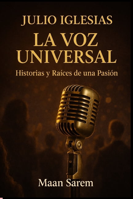 La Voz Universal - Historias y Raíces de una Pasión (Edición Amazon): Julio Iglesias - La Voz Universal, (Paperback)
