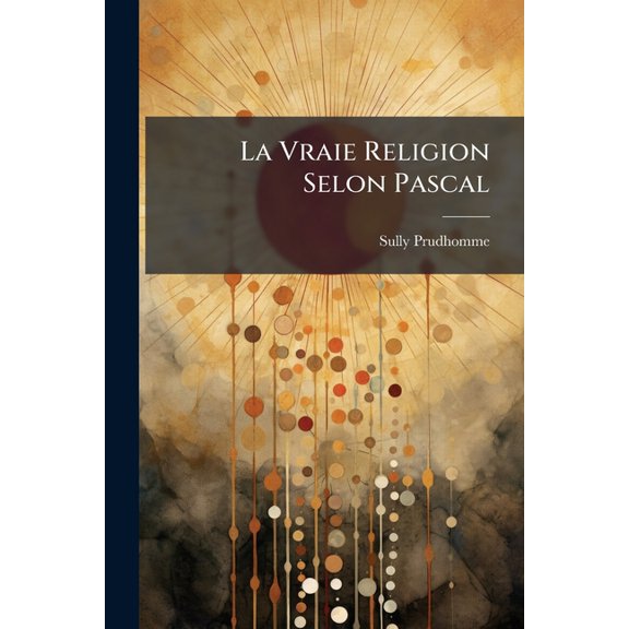 La Vraie Religion Selon Pascal, (Paperback)