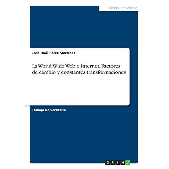La World Wide Web e Internet. Factores de cambio y constantes transformaciones Spanish Edition Paperback 3668668442 9783668668447 Jos Ral Prez Martnez