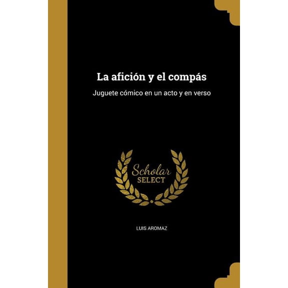 La aficin y el comps : Juguete cmico en un acto y en verso (Paperback)