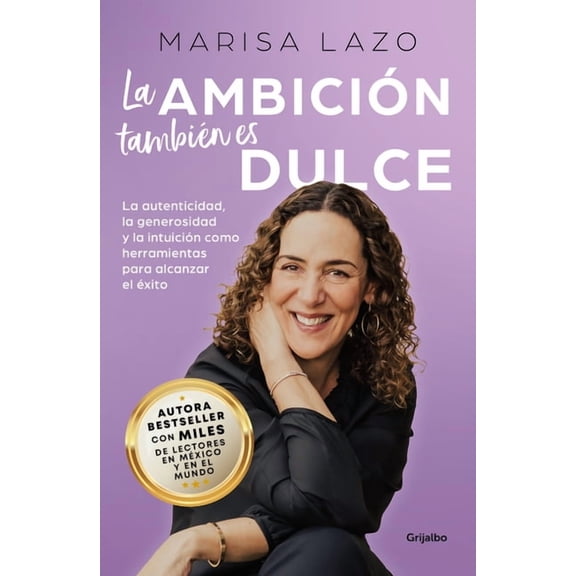 La Ambicin Tambin Es Dulce. La Autenticidad, La Generosidad Y La Intuicin Com O Herramientas Para Alcanzar El xito /, (Paperback)