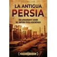 thumbnail image 1 of La antigua Persia: Una apasionante visión del Imperio persa aqueménida (Paperback) by Enthralling History, Billy Wellman, 1 of 1
