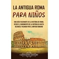 thumbnail image 1 of La antigua Roma para niÃ±os: Una guÃ­a fascinante de la historia de Roma, desde el surgimiento de la RepÃºblica hasta Bizan, (Hardcover), 1 of 1