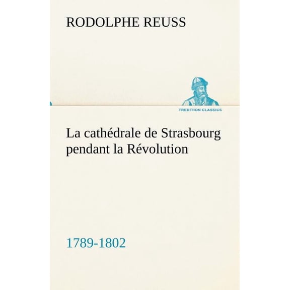La cathdrale de Strasbourg Pendant La Rvolution. (1789-1802) (Paperback)
