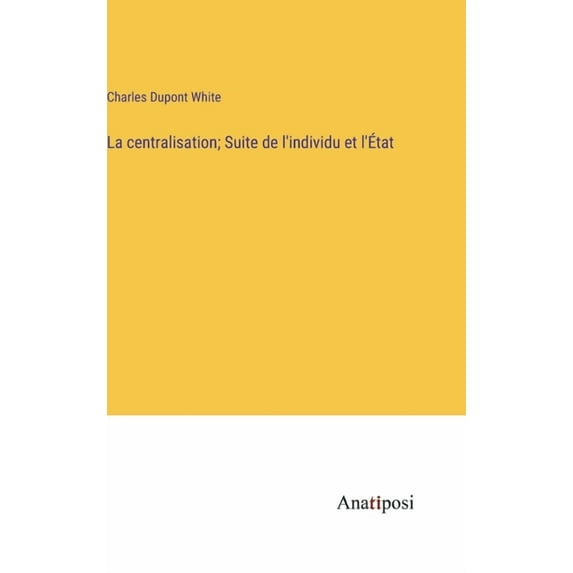 La centralisation; Suite de l'individu et l'Ãtat, (Hardcover)