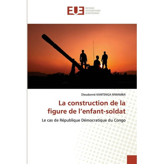 La construction de la figure de l'enfant-soldat (Paperback)