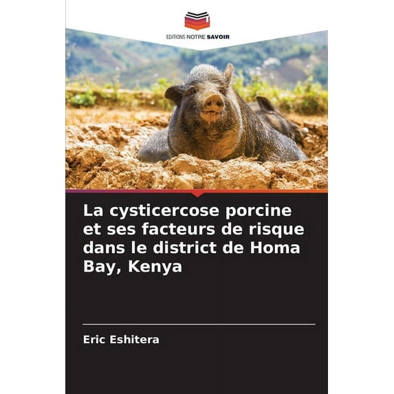 La cysticercose porcine et ses facteurs de risque dans le district de Homa Bay, Kenya, (Paperback)