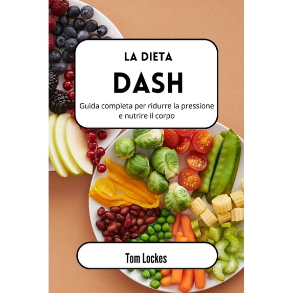 La dieta Dash: Guida completa per ridurre la pressione e nutrire il corpo, (Paperback)