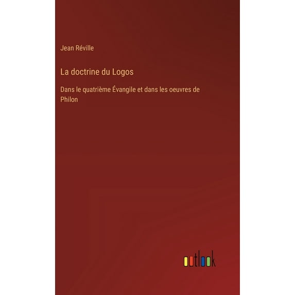 La doctrine du Logos: Dans le quatrième Évangile et dans les oeuvres de Philon, (Hardcover)