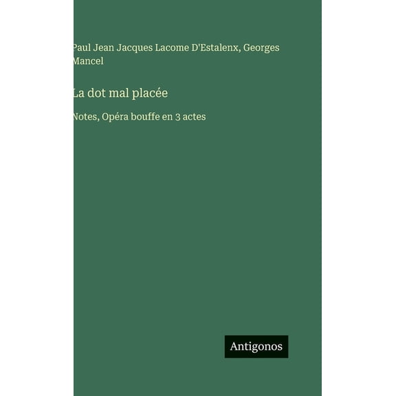 La dot mal place: Notes, Opra bouffe en 3 actes, (Hardcover)