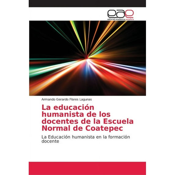 La educación humanista de los docentes de la Escuela Normal de Coatepec (Paperback)