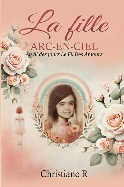 La fille Arc-en-ciel: Au fil des jours, le fil des Amours, (Paperback)