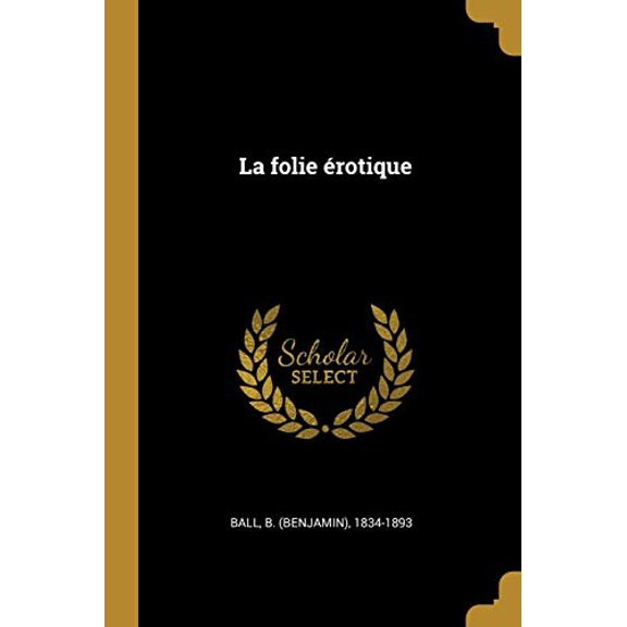 La Folie rotique French Edition Paperback 0274581949 9780274581948 Ball, B Benjamin 1834-1893