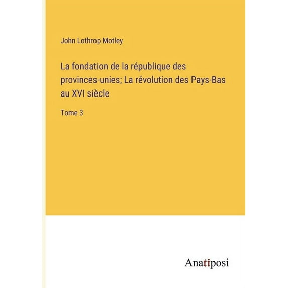 La fondation de la république des provinces-unies; La révolution des Pays-Bas au XVI siècle: Tome 3, (Paperback)