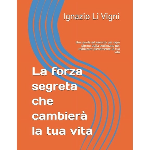 La forza segreta che cambier la tua vita: Una guida ed esercizi per ogni giorno della settimana per realizzare pienamen, (Paperback)