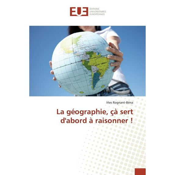 Omn.Univ.Europ.: La Géographie, Çà Sert d'Abord À Raisonner ! (Paperback)
