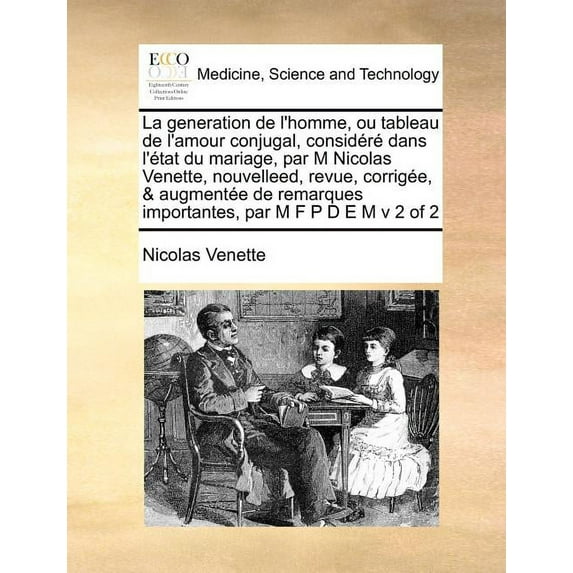 La generation de l'homme, ou tableau de l'amour conjugal, considéré dans l'état du mariage, par M Nicolas Venette, nouvelleed, revue, corrigée, & augmentée de remarques importantes, par M F P D E M v