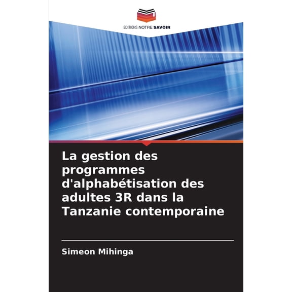 La gestion des programmes d'alphabtisation des adultes 3R dans la Tanzanie contemporaine, (Paperback)
