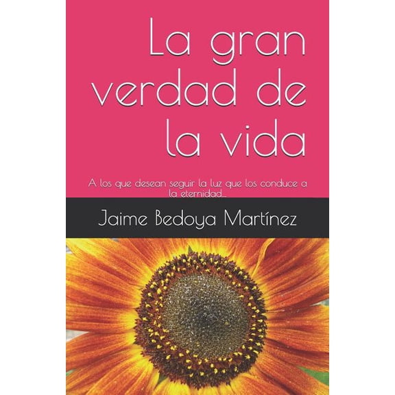 La gran verdad de la vida: A los que desean seguir la luz que los conduce a la eternidad..., (Paperback)