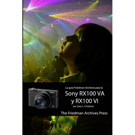 La guía "The Friedman Archives" para la Sony RX100 VI y RX100 VA, (Paperback)