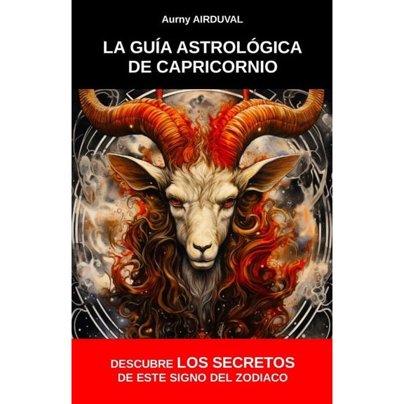 Astrologa La gua astrolgica de Capricornio: descubre los secretos de este signo del zodiaco: Compatibilidad amorosa, Caracterst, (Paperback)