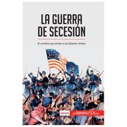 La guerra de Secesi&oacute;n El conflicto que dividi&oacute; a los Estados Unidos, Paperback