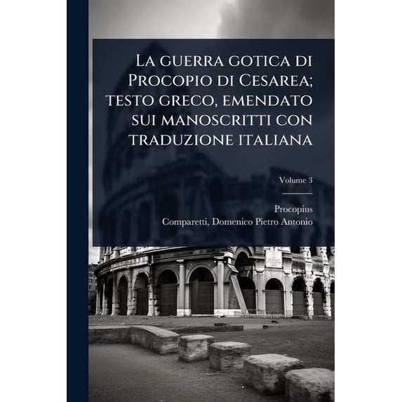 La guerra gotica di Procopio di Cesarea; testo greco, emendato sui manoscritti con traduzione italiana, (Paperback)