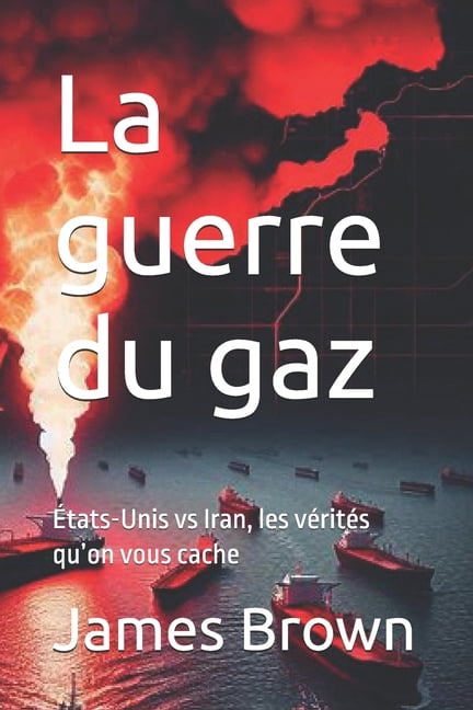 La guerre du gaz: Ãtats-Unis vs Iran, les vÃ©ritÃ©s qu'on vous cache, (Paperback)