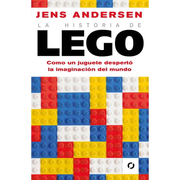 La Historia de Lego. Como Un Juguete Despertó La Imaginación del Mundo / The Lego Story: How a Little Toy Sparked the Wo, (Paperback)