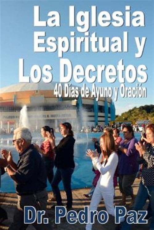 La iglesia espiritual y los decretos/ The spiritual church and the ordinances : 40 dias de ayuno y oraci?n/ 40 days of fasting and prayer