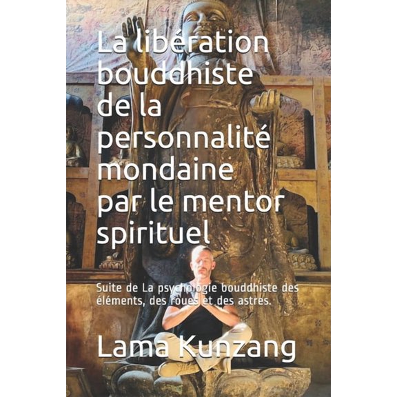 La libration bouddhiste de la personnalit mondaine par le mentor spirituel: Suite de La psychologie bouddhiste des l, (Paperback)