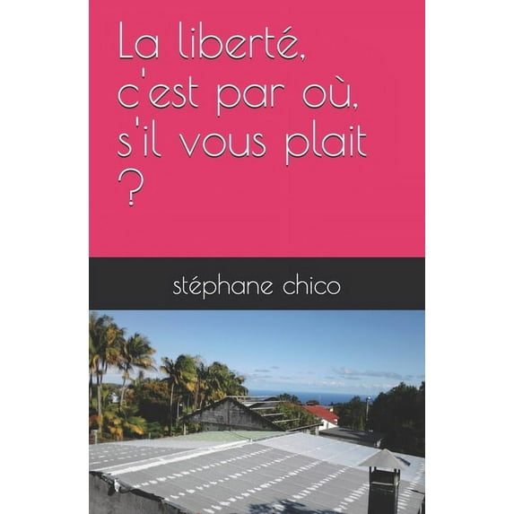 La liberté, c'est par où, s'il vous plait ? (Paperback)