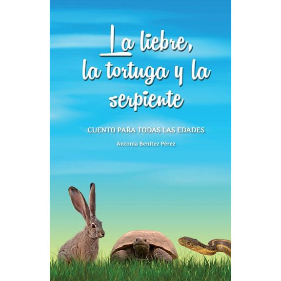 La Liebre, La Tortuga y La Serpiente: Cuento Para Todas Las Edades