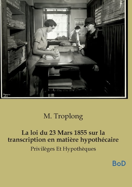 La loi du 23 Mars 1855 sur la transcription en matiÃ¨re hypothÃ©caire: PrivilÃ¨ges Et HypothÃ¨ques, (Paperback)