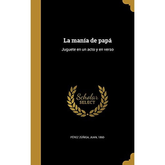 La mana de pap: Juguete en un acto y en verso Spanish Edition Hardcover 1372946179 9781372946172 Prez Ziga, Juan 1860-