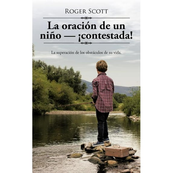 La oración de un niño - ¡contestada! : La superación de los obstáculos de su vida. (Paperback)
