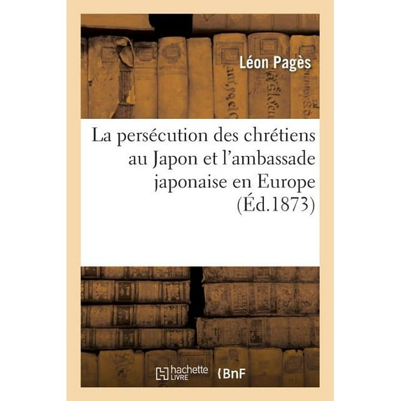 La persécution des chrétiens au Japon et l'ambassade japonaise en Europe (Paperback)