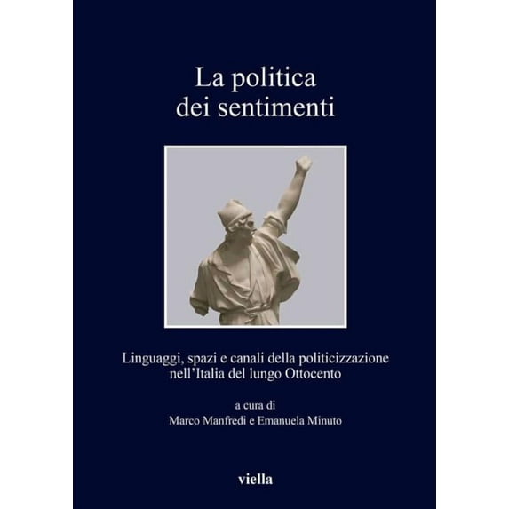 La politica dei sentimenti: Linguaggi, spazi e canali della politicizzazione nell'Italia del lungo Ottocento