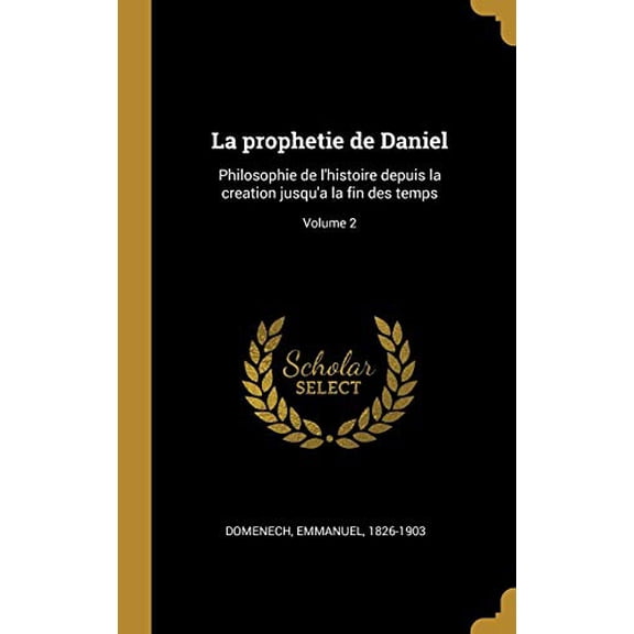 La Prophetie de Daniel: Philosophie de l'Histoire Depuis La Creation Jusqu'a La Fin Des Temps; Volume 2 Hardcover