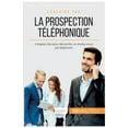 thumbnail image 1 of La prospection t&amp;#xe9;l&amp;#xe9;phonique: 4 &amp;#xe9;tapes-cl&amp;#xe9;s pour d&amp;#xe9;crocher un rendez-vous par t&amp;#xe9;l&amp;#xe9;phone, (Paperback), 1 of 1