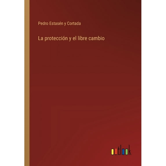 La protección y el libre cambio, (Paperback)