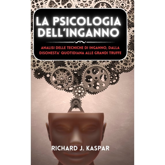 La psicologia dell'inganno: analisi delle tecniche di inganno dalla disonestà quotidiana alle grandi truffe, (Hardcover)