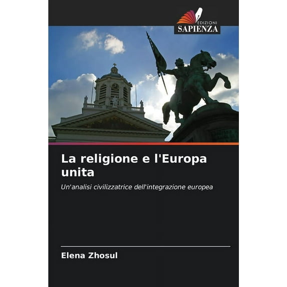 La religione e lEuropa unita: Unanalisi civilizzatrice dellintegrazione europea Italian Edition Paperback 6203144827 9786203144826 Elena Zhosul