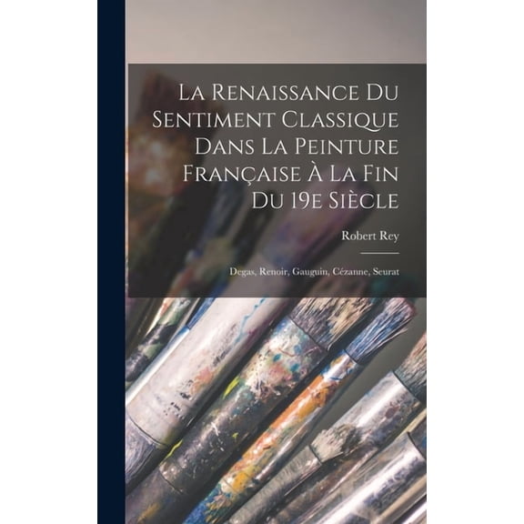 La renaissance du sentiment classique dans la peinture franaise la fin du 19e sicle, (Hardcover)