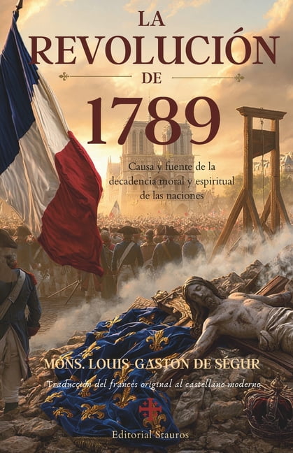 La revoluciÃ³n de 1789: Causa y fuente de la decadencia moral y espiritual de las naciones, (Paperback)