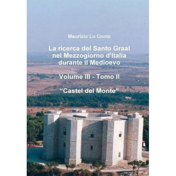 La ricerca del Santo Graal nel Mezzogiorno d'Italia durante il Medioevo - Volume III - Tomo II - Castel del Monte, (Hardcover)