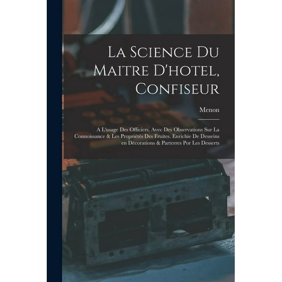 La science du maitre d'hotel, confiseur: A l'usage des officiers, avec des observations sur la connoissance &a, (Paperback)